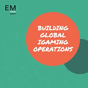Building Global iGaming Operations_N&I EM Group